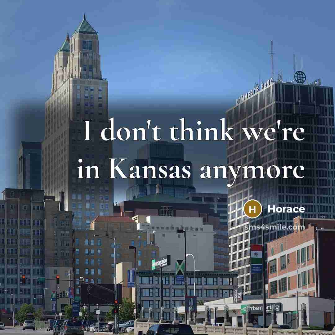 “I don't think we're in Kansas anymore” quote by Horace