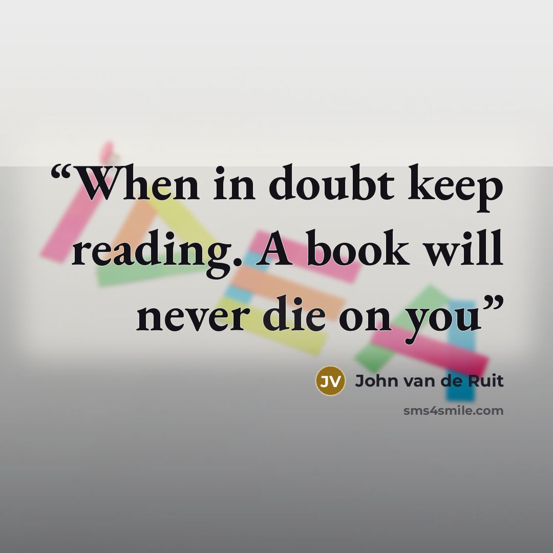 “When in doubt keep reading. A book will never die on you” quote by John van de Ruit