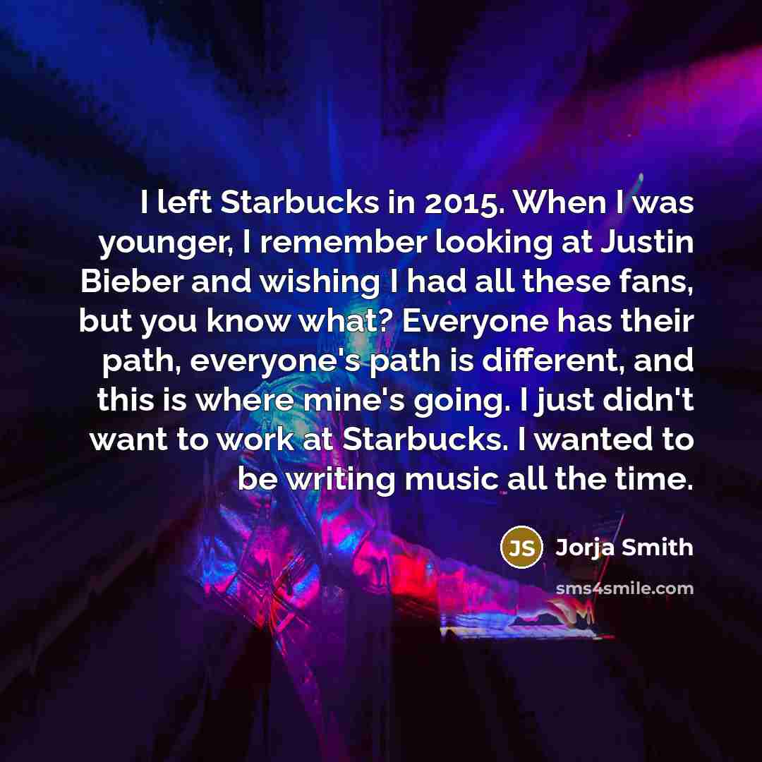“I left Starbucks in 2015. When I was younger, I remember looking at Justin Bieber and wishing I had all these fans, but you know what? Everyone has their path, everyone's path is different, and this is where mine's going. I just didn't want to work at Starbucks. I wanted to be writing music all…” quote by Jorja Smith