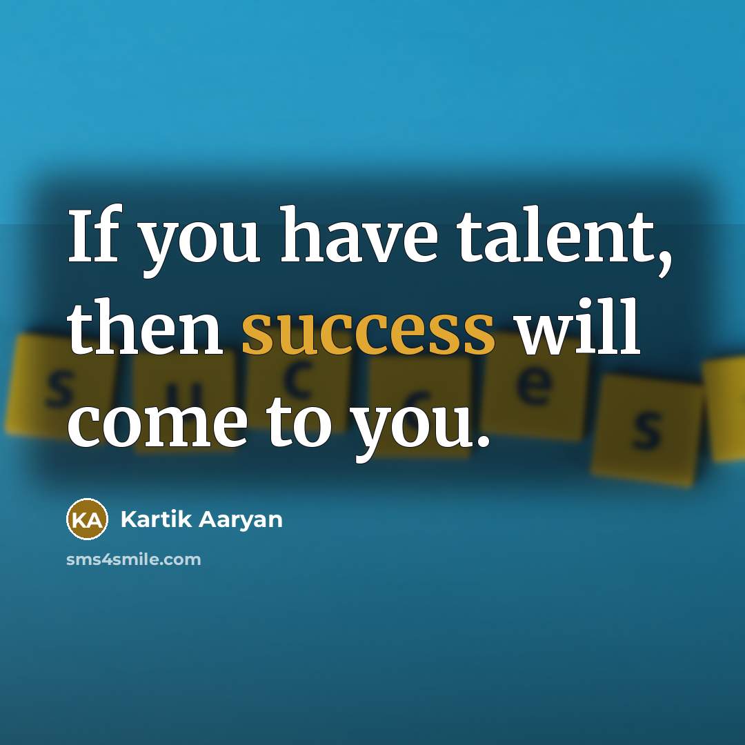 “If you have talent, then success will come to you.” quote by Kartik Aaryan