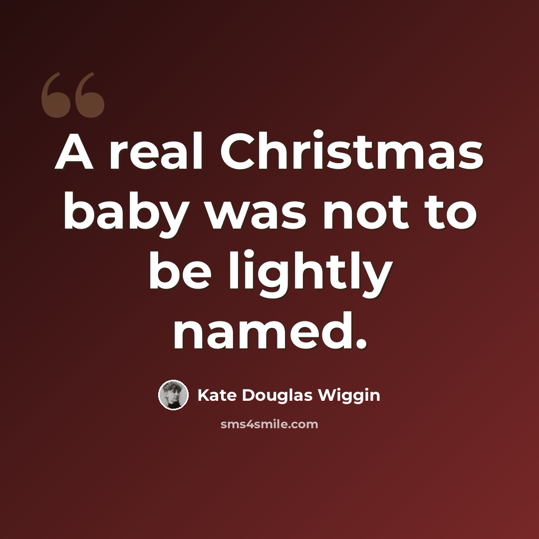“A real Christmas baby was not to be lightly named.” quote by Kate Douglas Wiggin