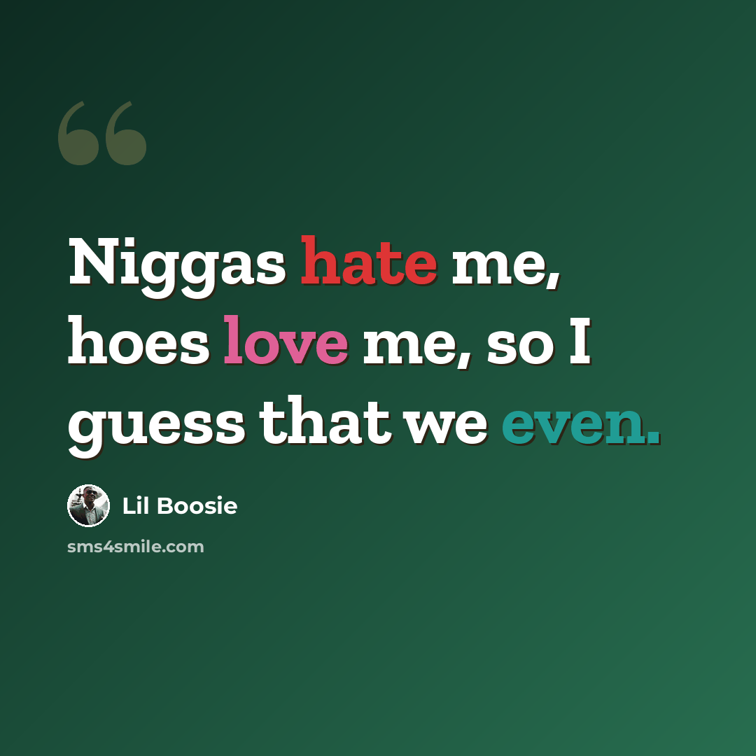 “Niggas hate me, hoes love me, so I guess that we even.” quote by Lil Boosie