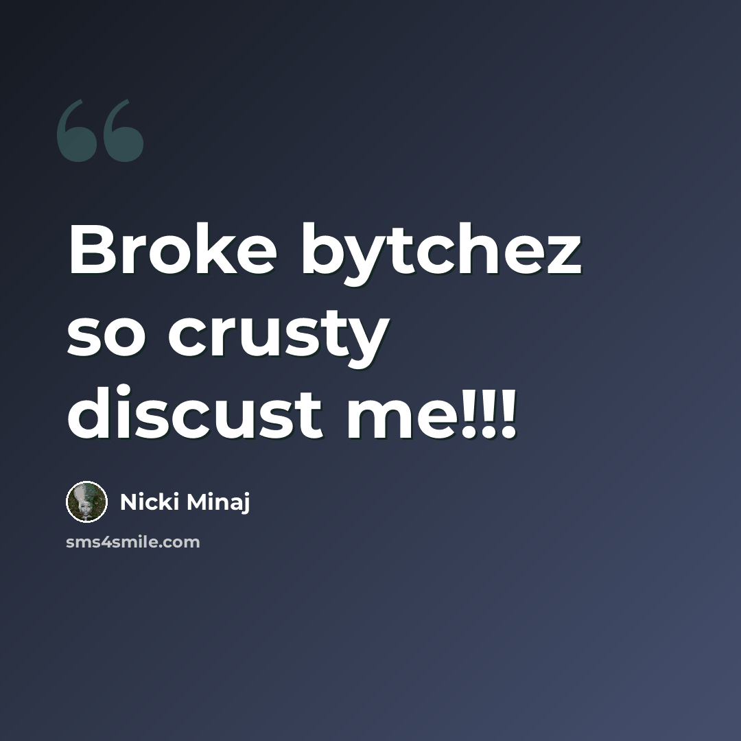 “Broke bytchez so crusty discust me!!!” quote by Nicki Minaj
