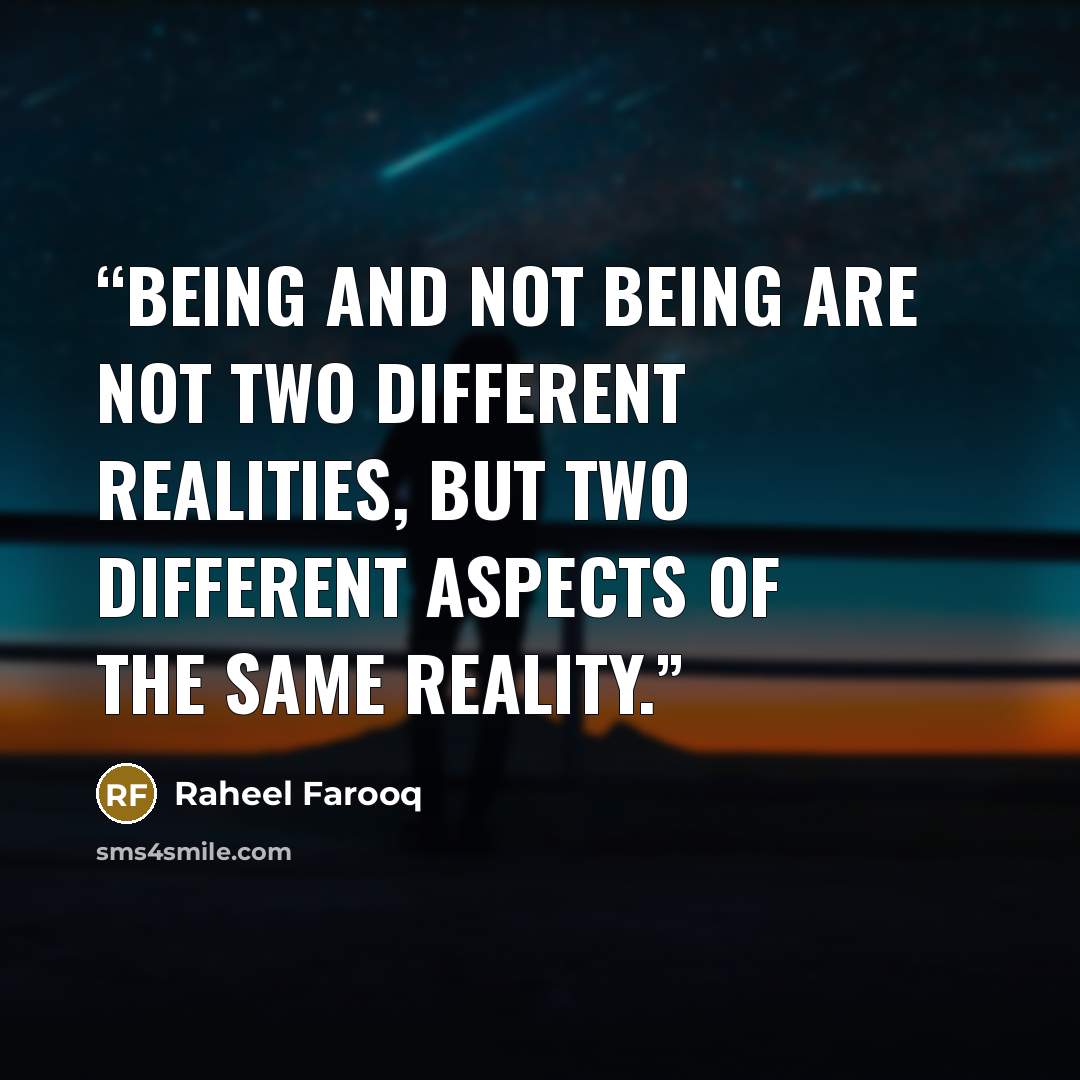 “Being and not being are not two different realities, but two different aspects of the same reality.” quote by Raheel Farooq