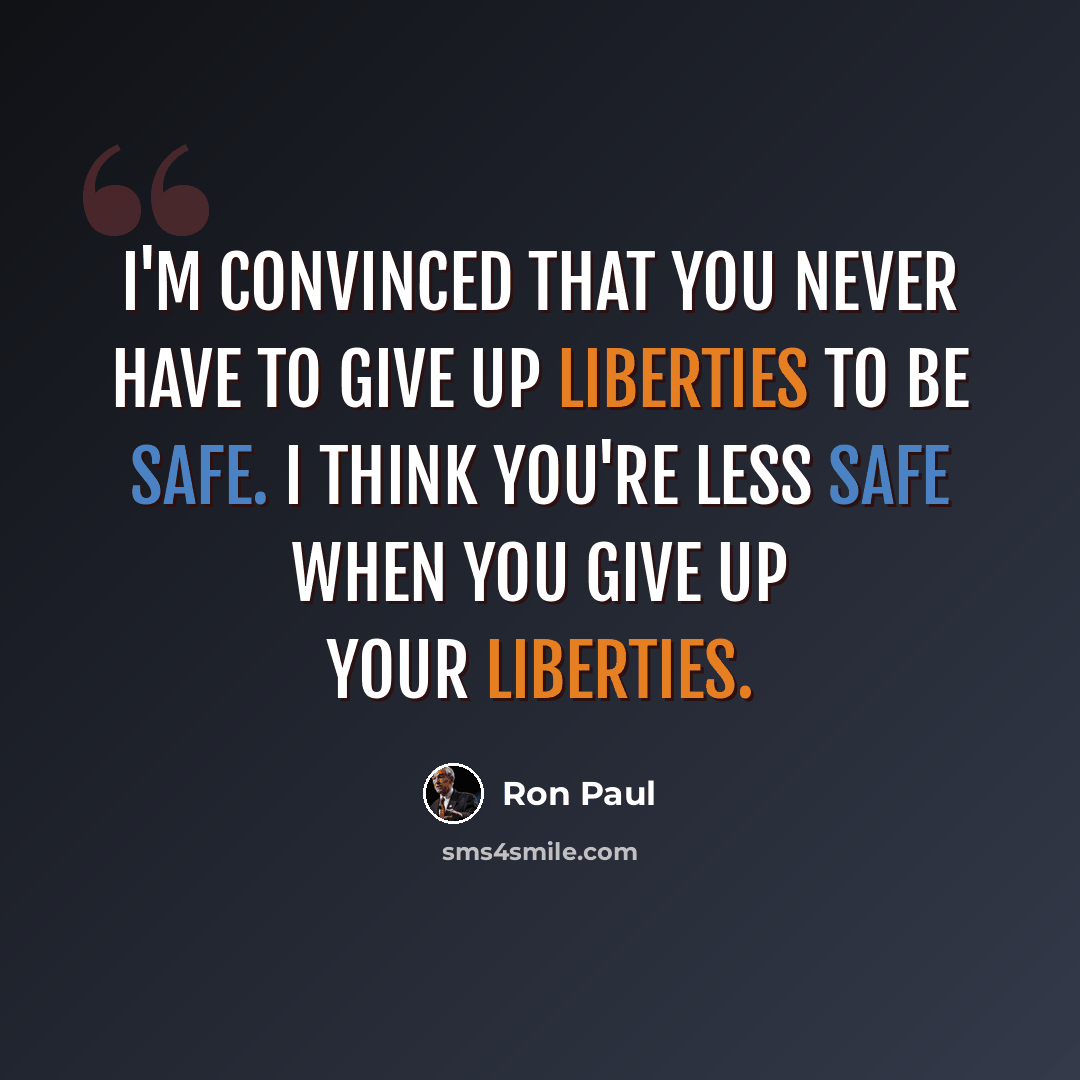 “I'm convinced that you never have to give up liberties to be safe. I think you're less safe when you give up your liberties.” quote by Ron Paul