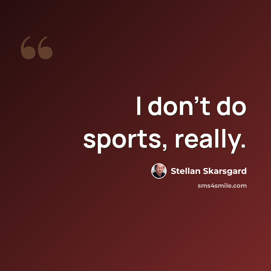 “I don't do sports, really.” quote by Stellan Skarsgard