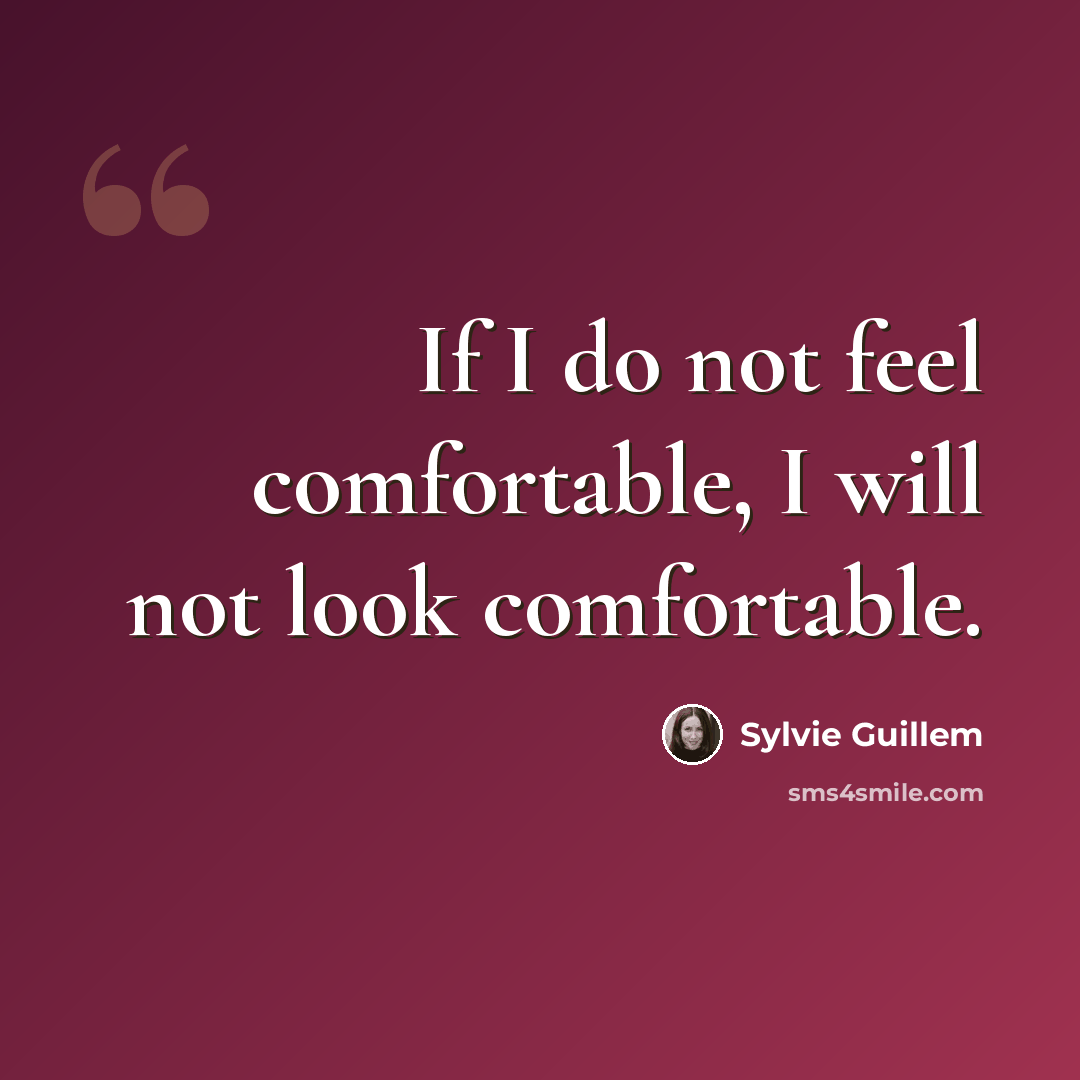“If I do not feel comfortable, I will not look comfortable.” quote by Sylvie Guillem