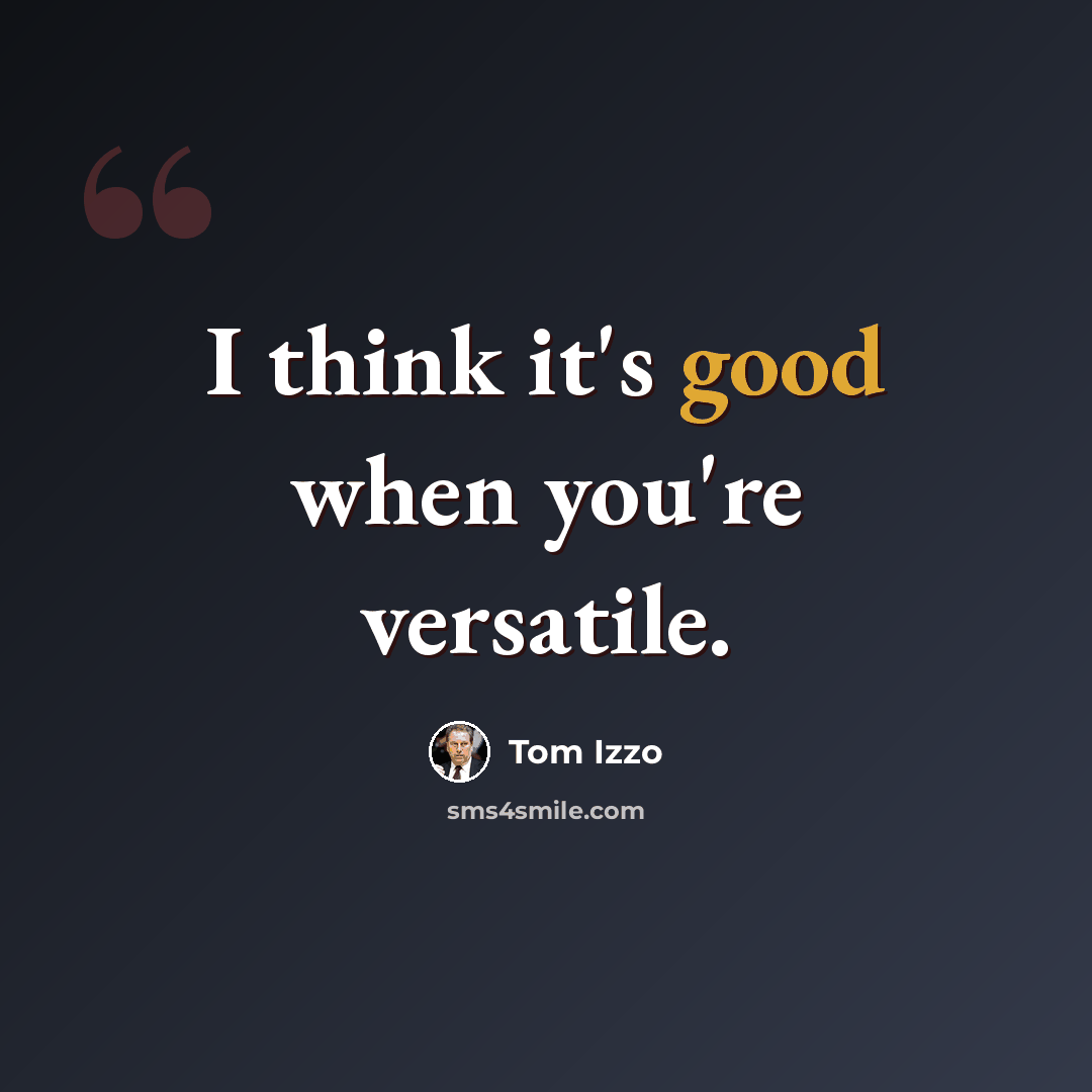 “I think it's good when you're versatile.” quote by Tom Izzo
