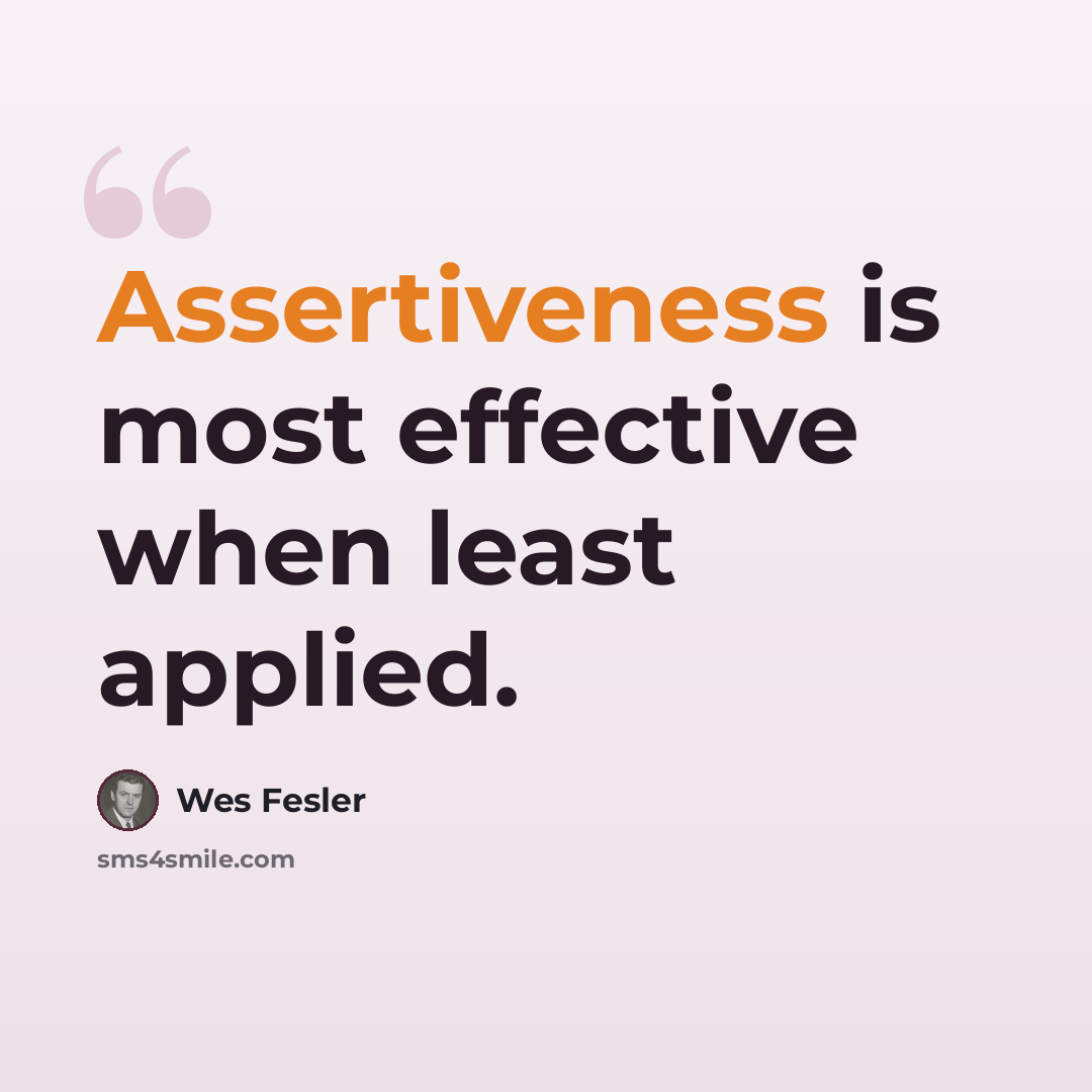 “Assertiveness is most effective when least applied.” quote by Wes Fesler