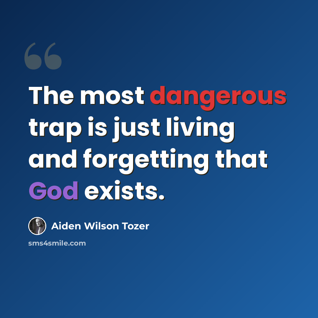 “The most dangerous trap is just living and forgetting that God exists.” quote by Aiden Wilson Tozer
