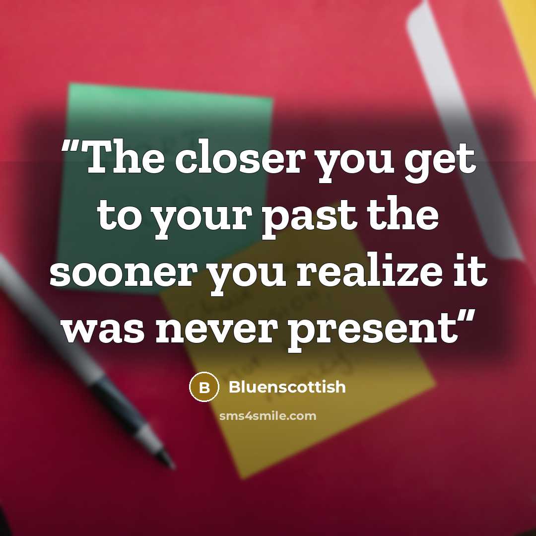 “The closer you get to your past the sooner you realize it was never present” quote by Bluenscottish