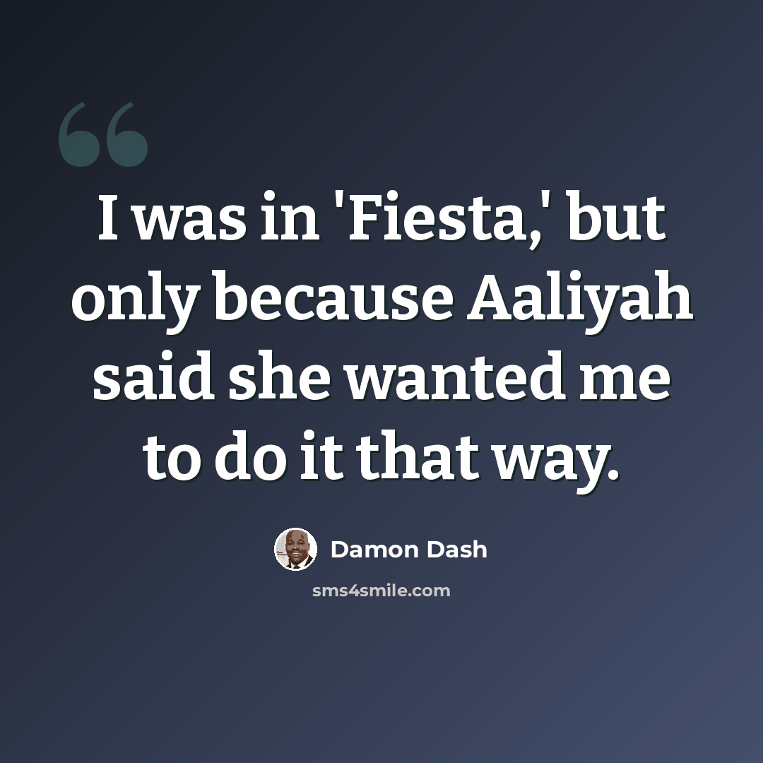 “I was in 'Fiesta,' but only because Aaliyah said she wanted me to do it that way.” quote by Damon Dash