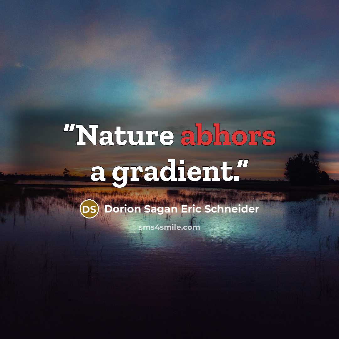“Nature abhors a gradient.” quote by Dorion Sagan Eric Schneider