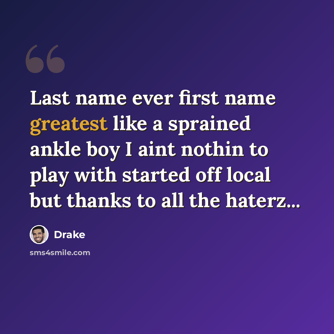 “Last name ever first name greatest like a sprained ankle boy I aint nothin to play with started off local but thanks to all the haterz...” quote by Drake