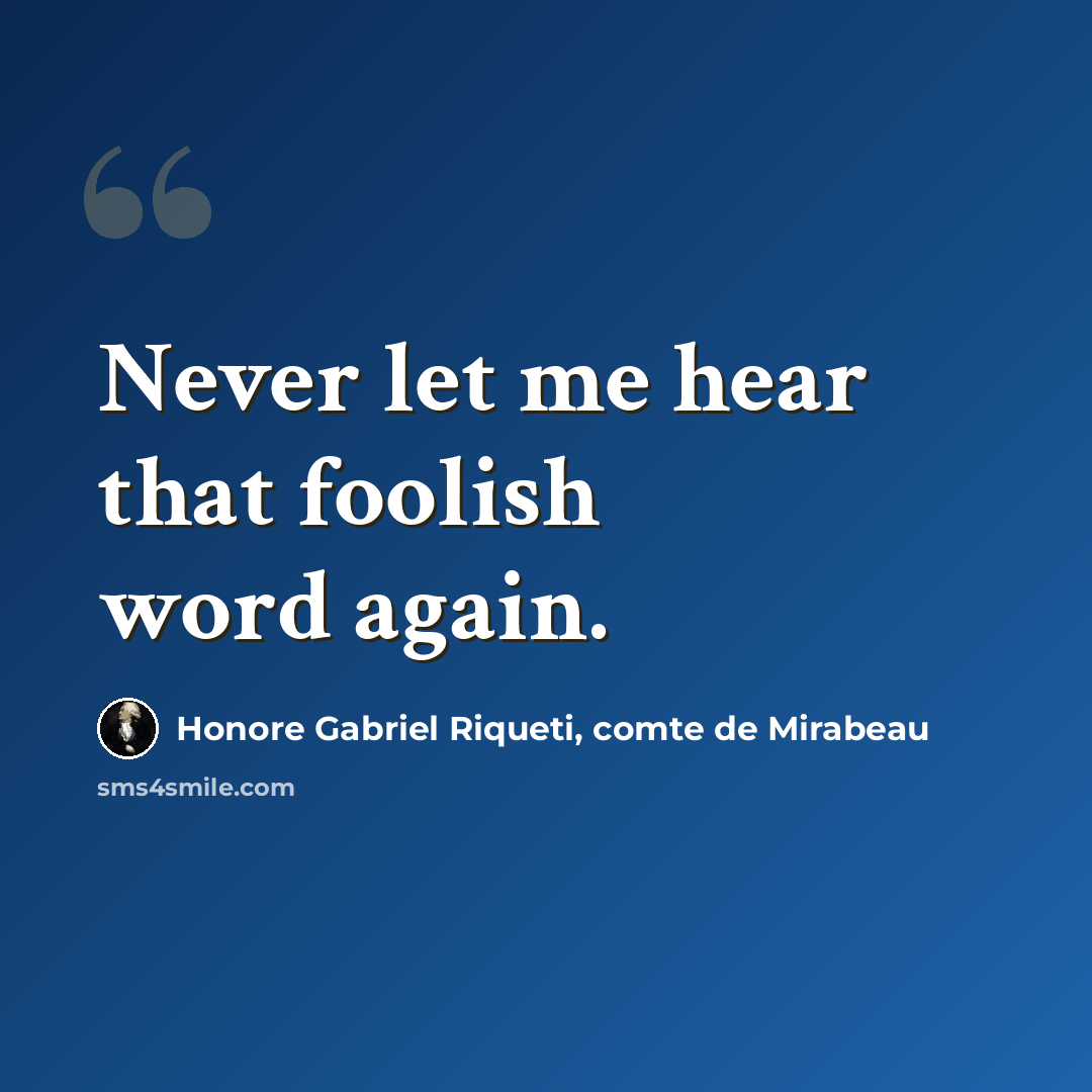 “Never let me hear that foolish word again.” quote by Honore Gabriel Riqueti, comte de Mirabeau