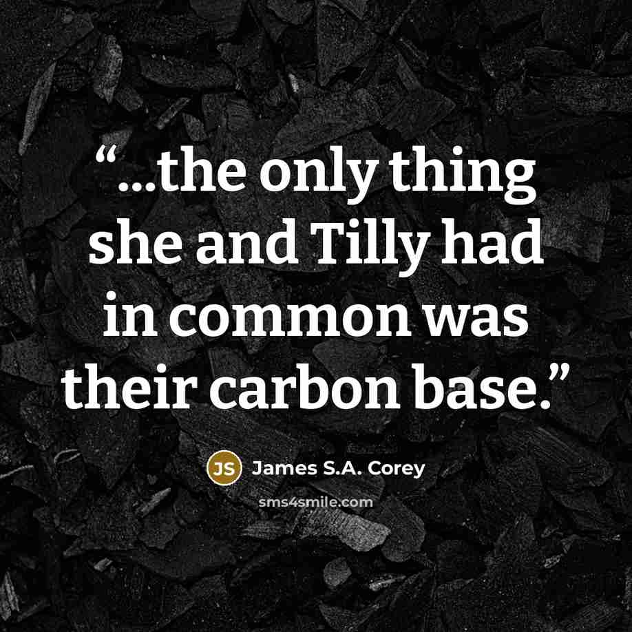 “...the only thing she and Tilly had in common was their carbon base.” quote by James S.A. Corey