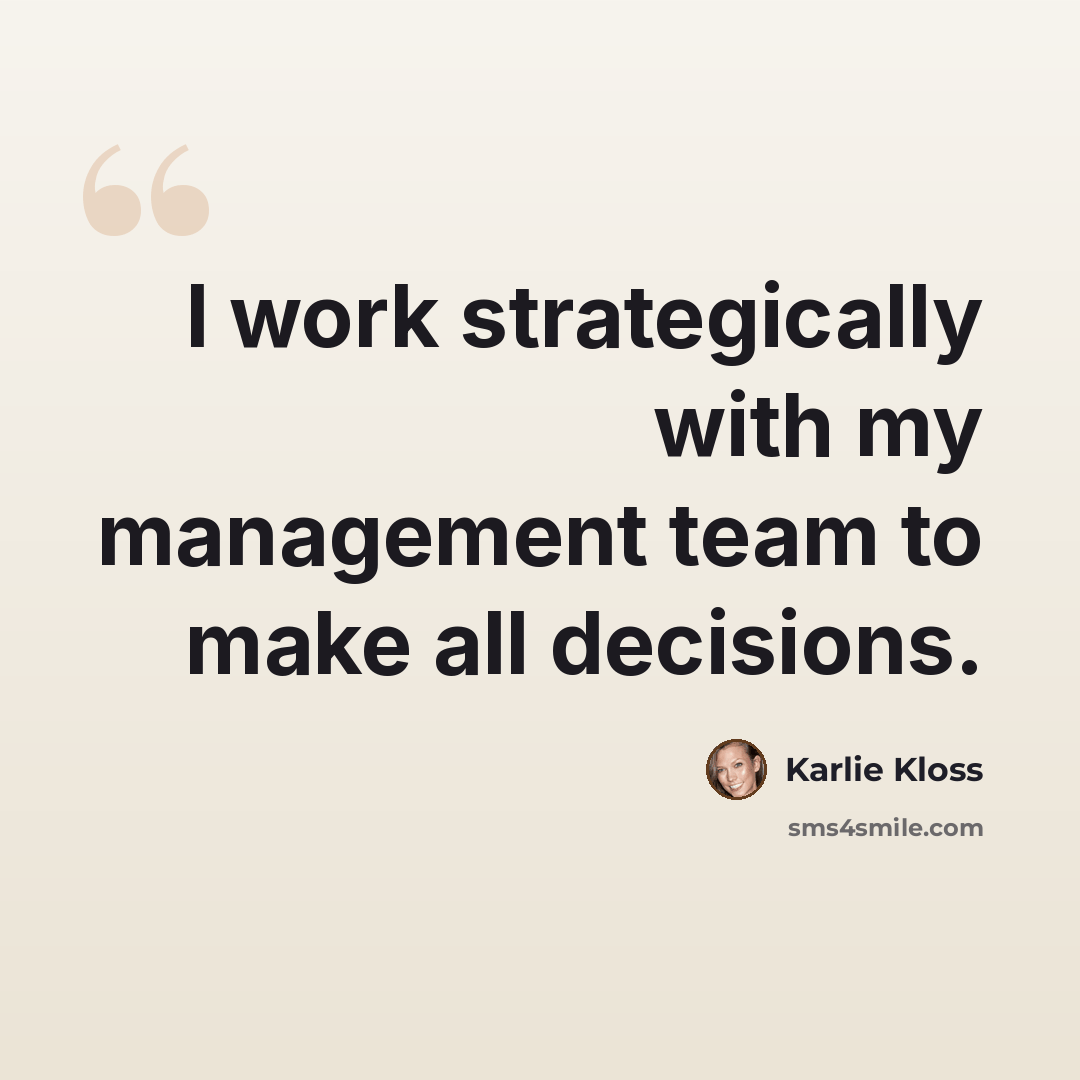 “I work strategically with my management team to make all decisions.” quote by Karlie Kloss