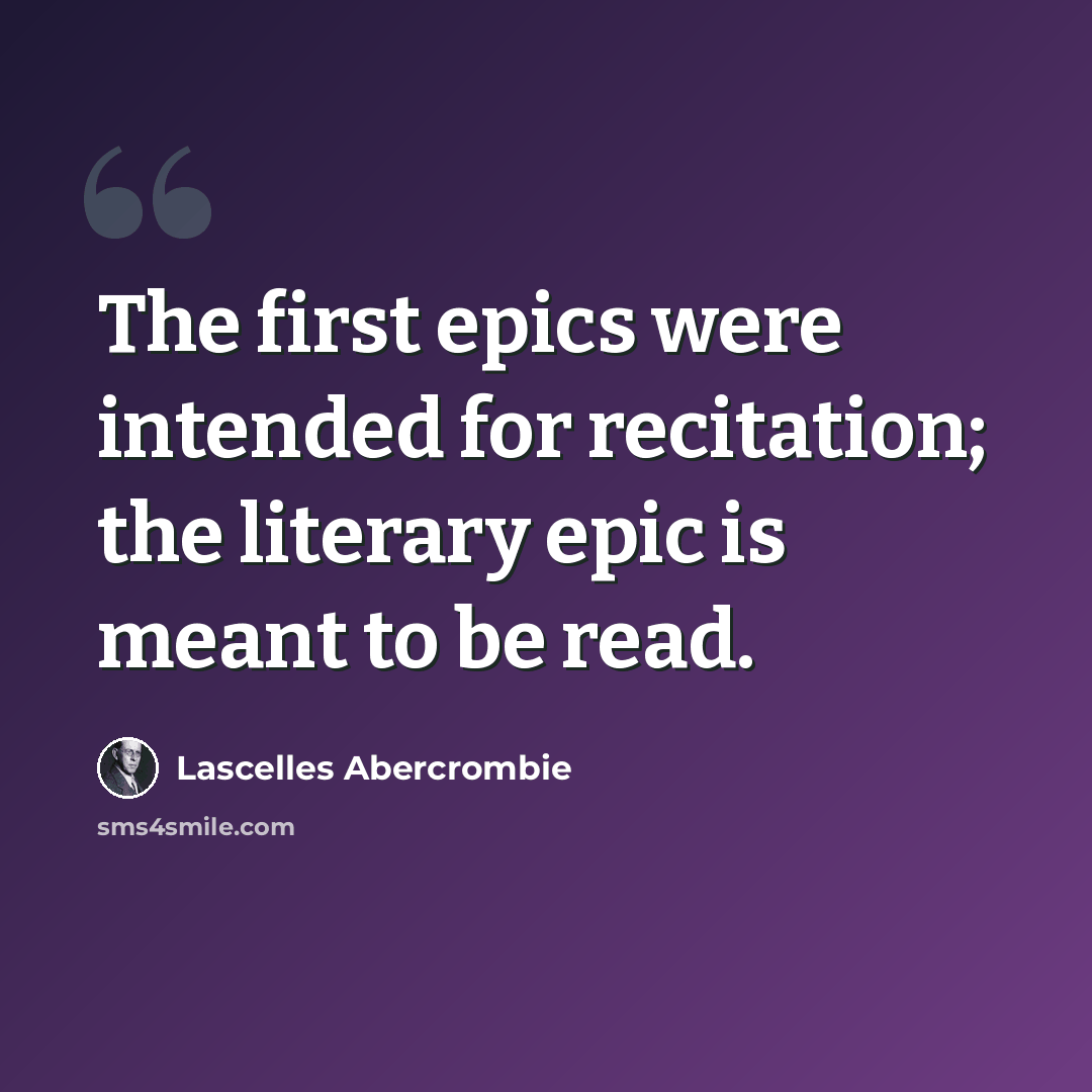 “The first epics were intended for recitation; the literary epic is meant to be read.” quote by Lascelles Abercrombie