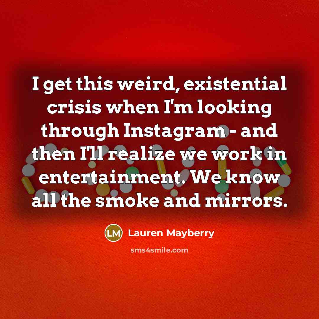 “I get this weird, existential crisis when I'm looking through Instagram - and then I'll realize we work in entertainment. We know all the smoke and mirrors.” quote by Lauren Mayberry