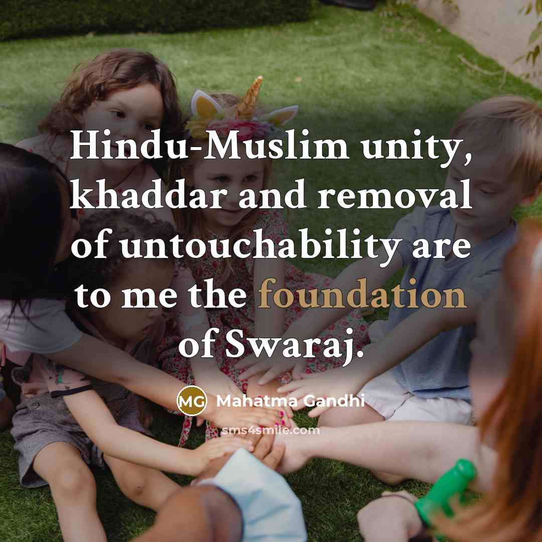 “Hindu-Muslim unity, khaddar and removal of untouchability are to me the foundation of Swaraj.” quote by Mahatma Gandhi