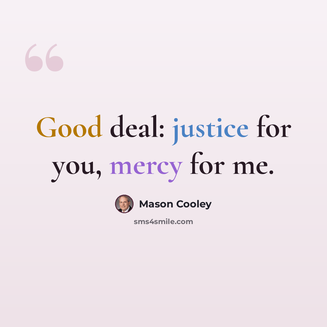 “Good deal: justice for you, mercy for me.” quote by Mason Cooley