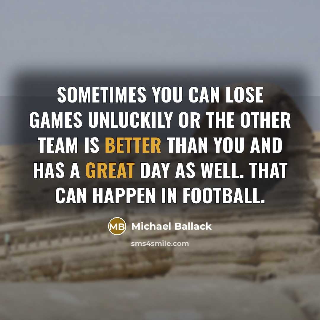 “Sometimes you can lose games unluckily or the other team is better than you and has a great day as well. That can happen in football.” quote by Michael Ballack