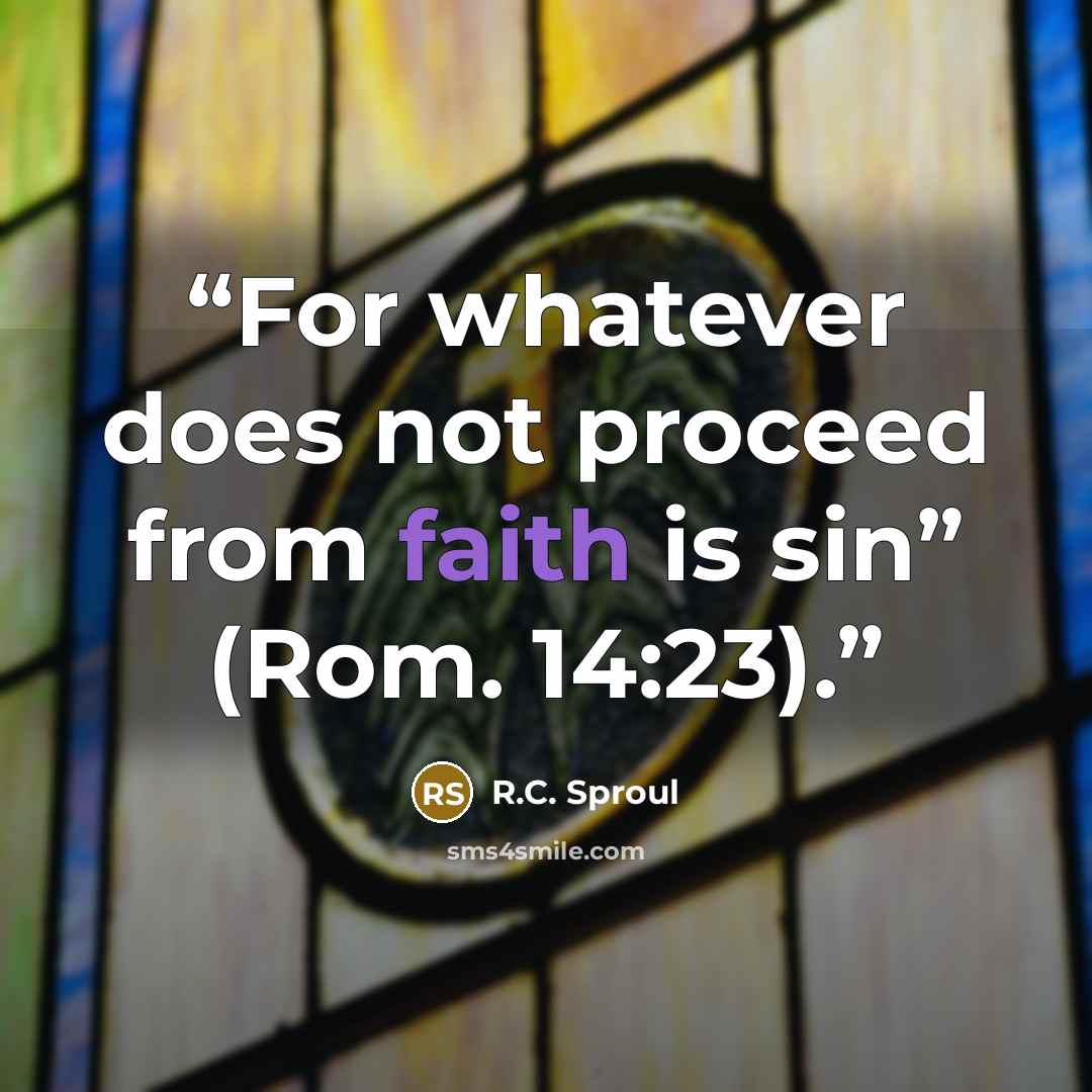 “For whatever does not proceed from faith is sin” (Rom. 14:23).” quote by R.C. Sproul