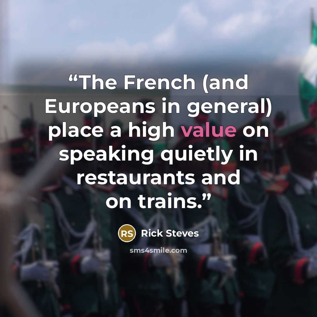 “The French (and Europeans in general) place a high value on speaking quietly in restaurants and on trains.” quote by Rick Steves