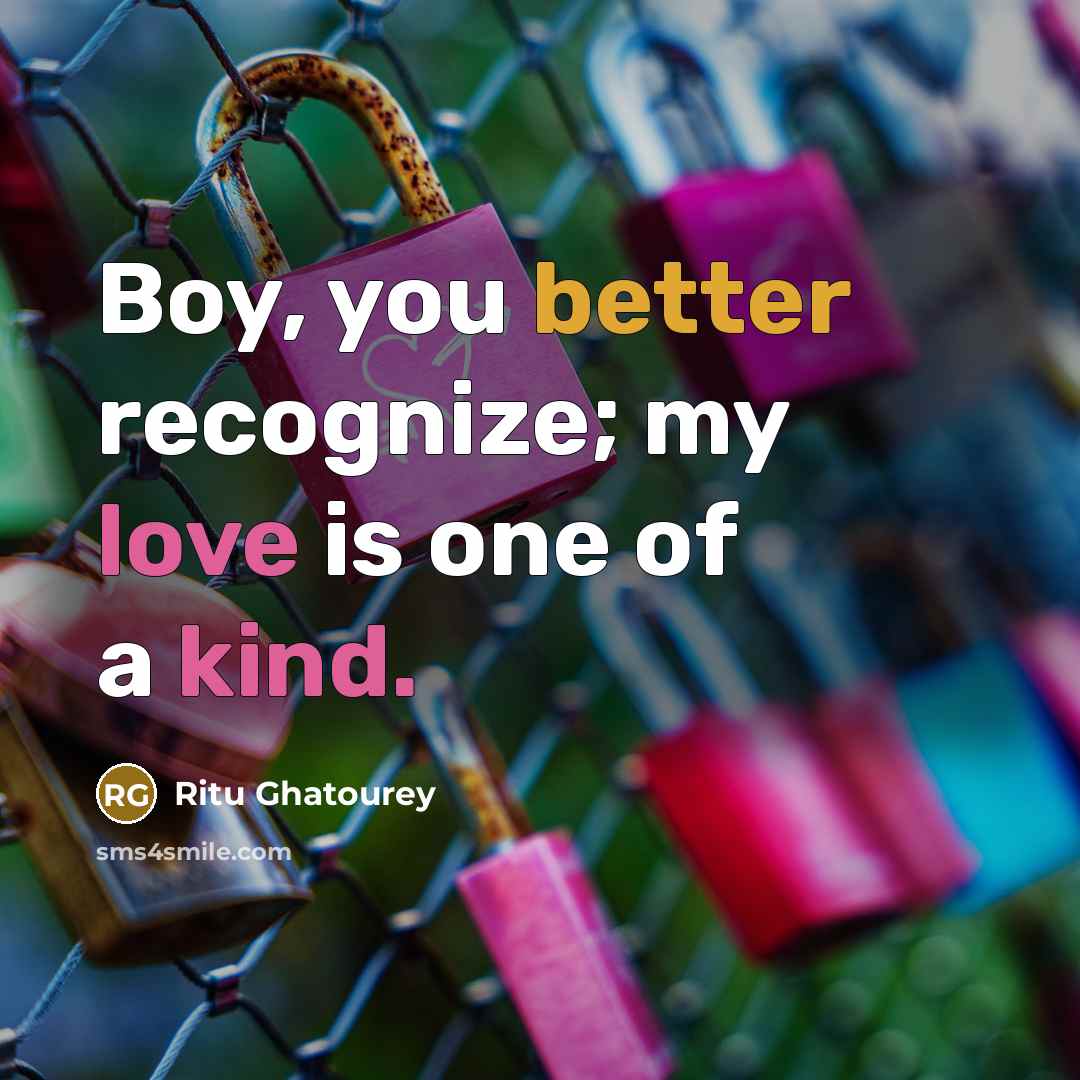 “Boy, you better recognize; my love is one of a kind.” quote by Ritu Ghatourey
