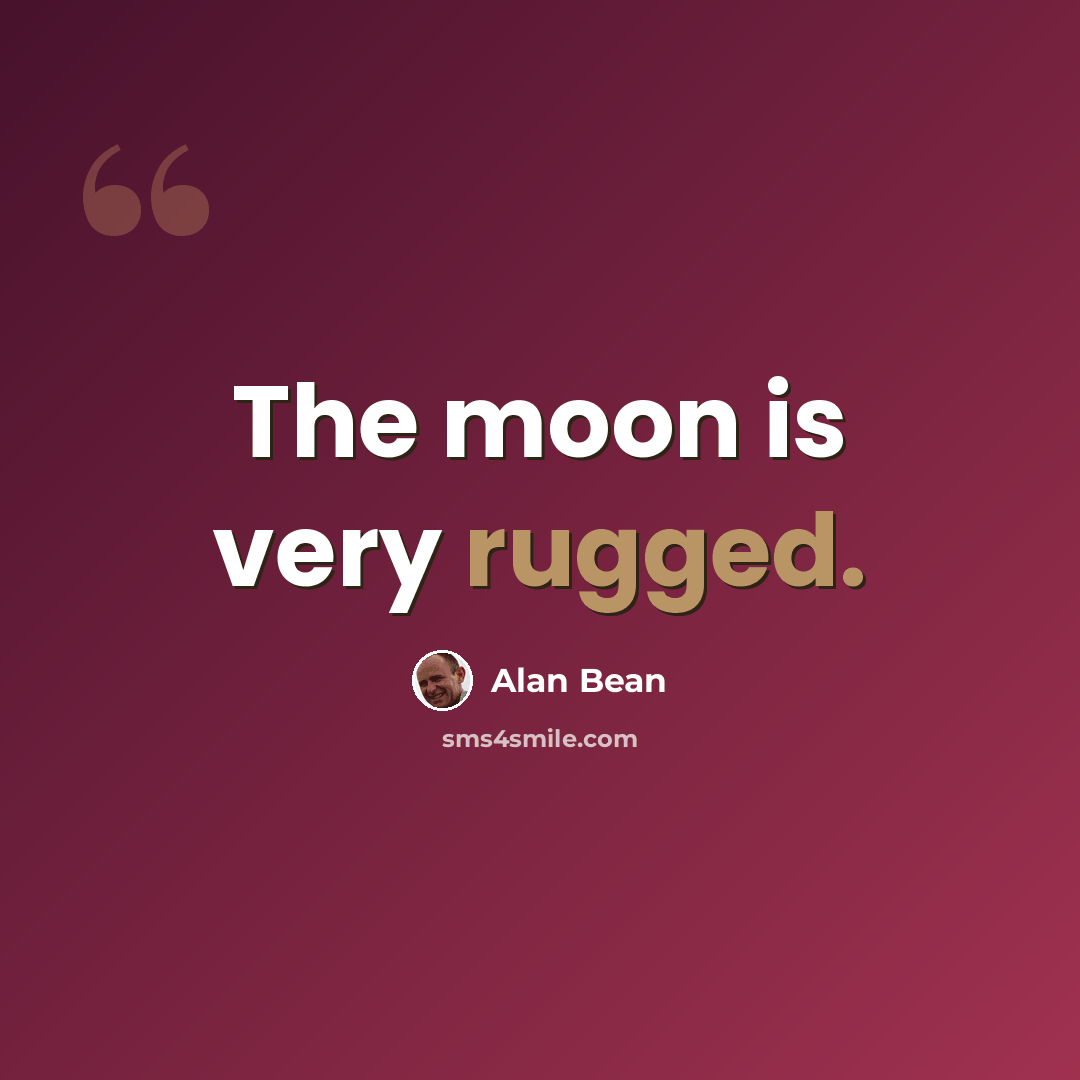 “The moon is very rugged.” quote by Alan Bean