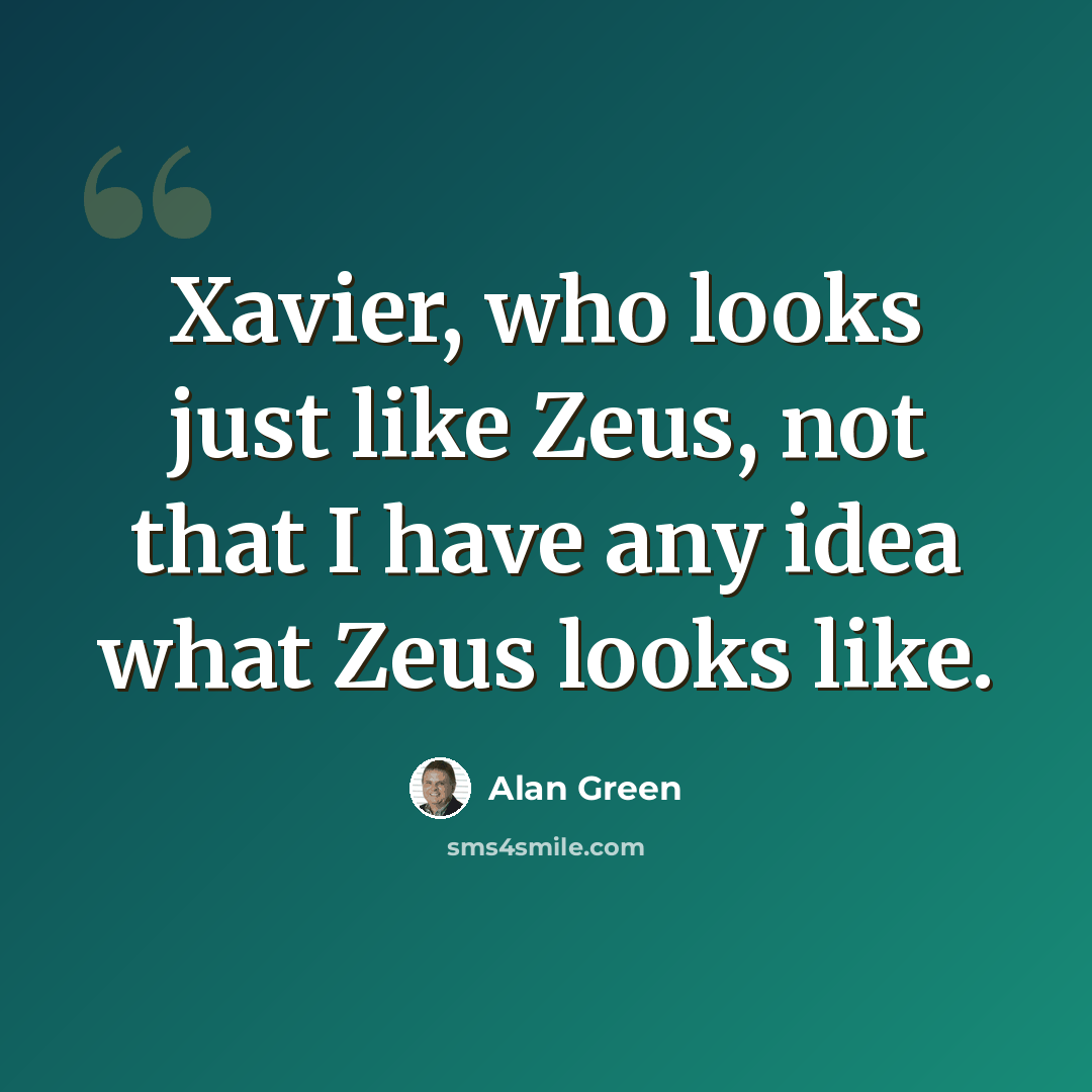 “Xavier, who looks just like Zeus, not that I have any idea what Zeus looks like.” quote by Alan Green