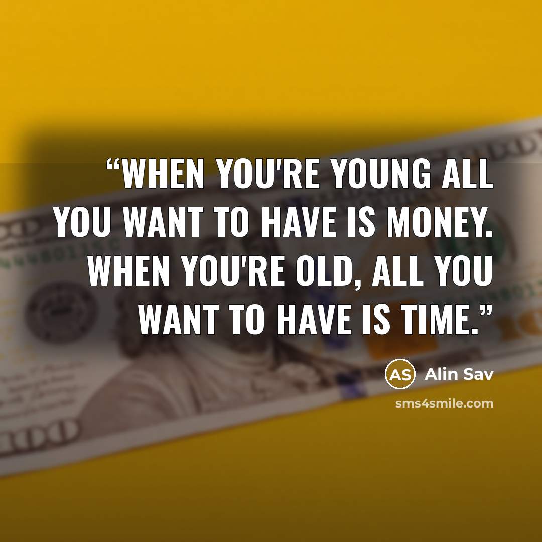 “When you're young all you want to have is money. When you're old, all you want to have is time.” quote by Alin Sav