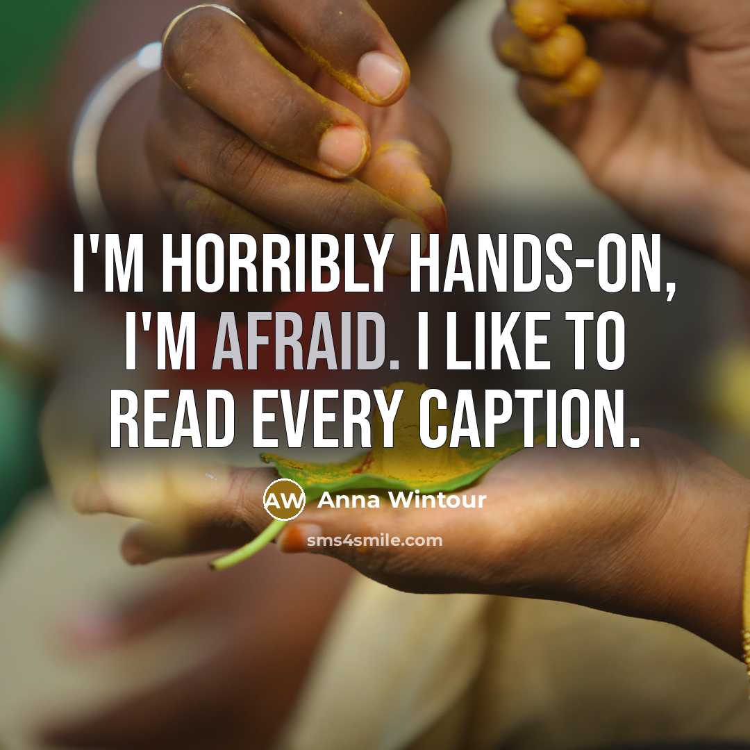“I'm horribly hands-on, I'm afraid. I like to read every caption.” quote by Anna Wintour