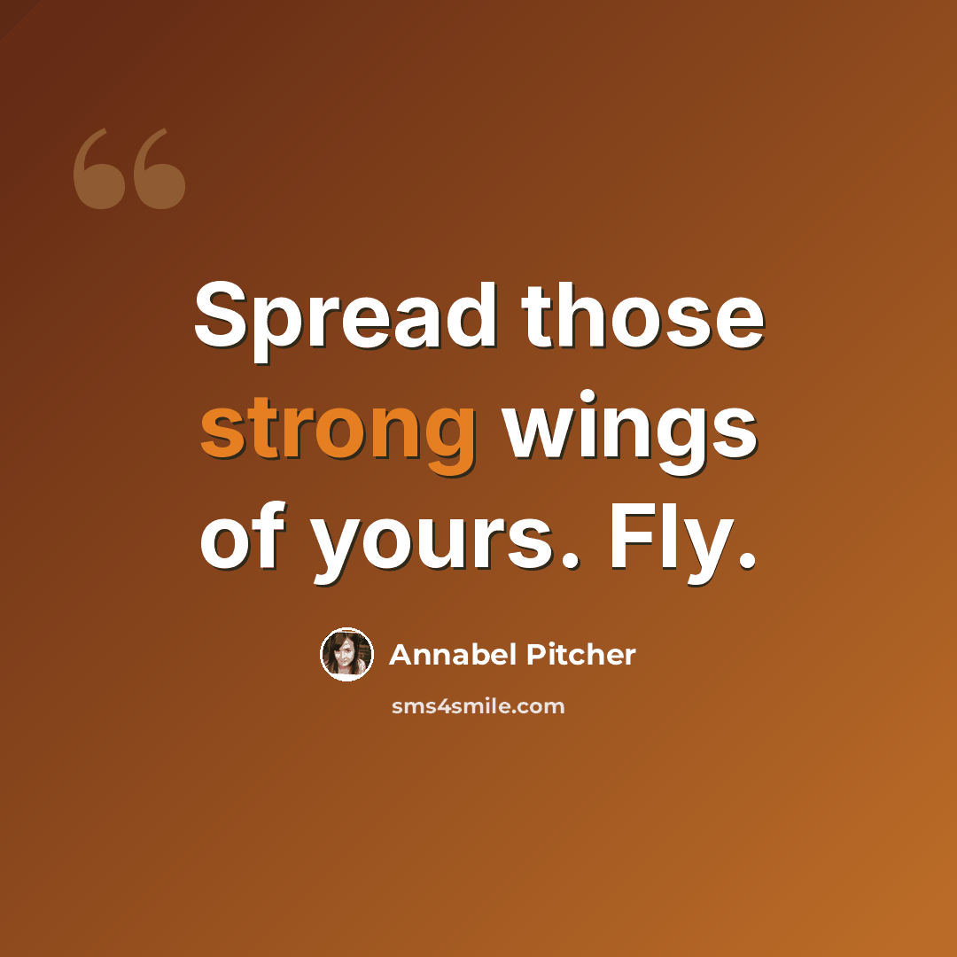 “Spread those strong wings of yours. Fly.” quote by Annabel Pitcher