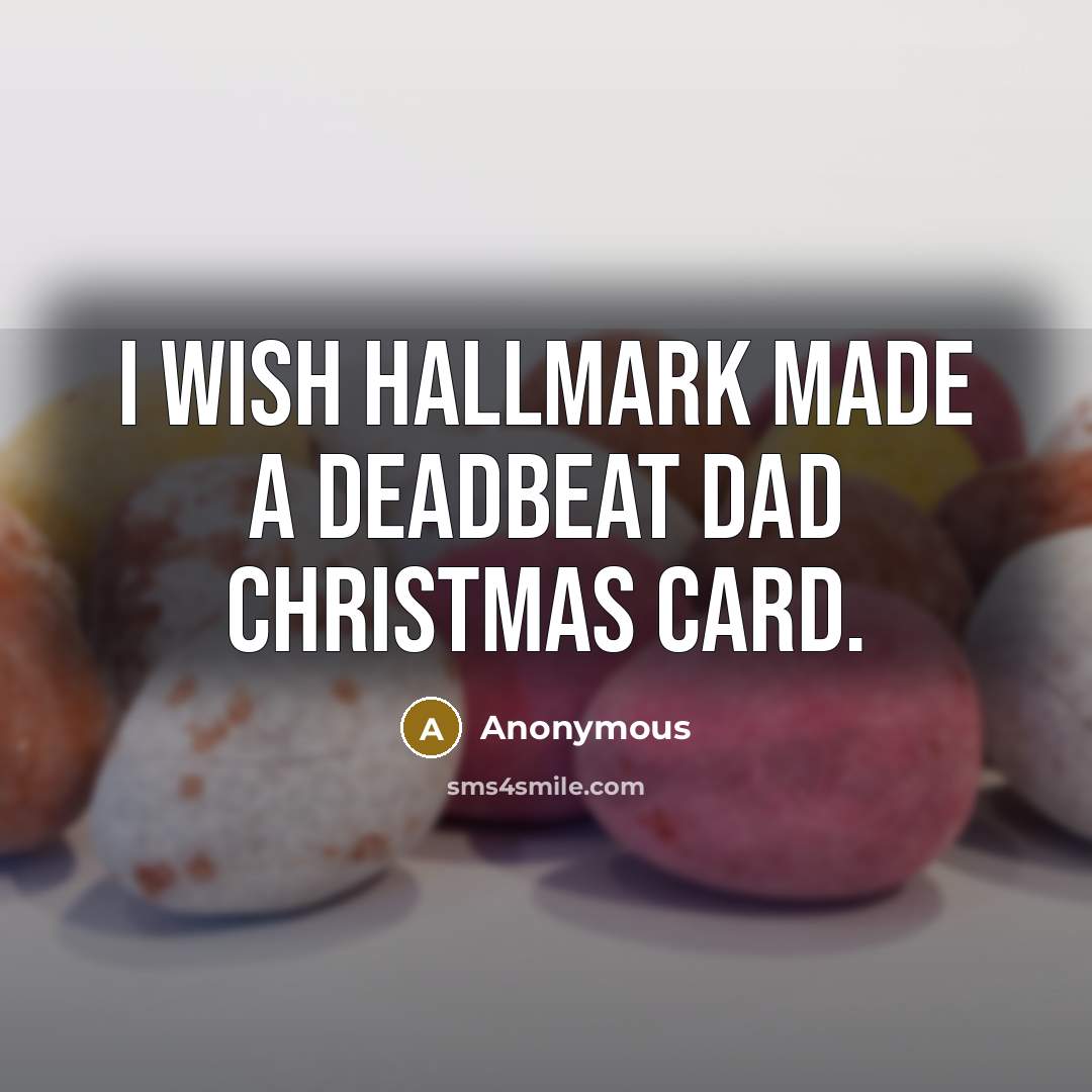 “I wish Hallmark made a Deadbeat Dad Christmas card.” quote by Anonymous