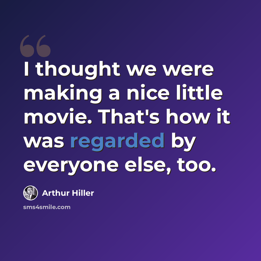 “I thought we were making a nice little movie. That's how it was regarded by everyone else, too.” quote by Arthur Hiller
