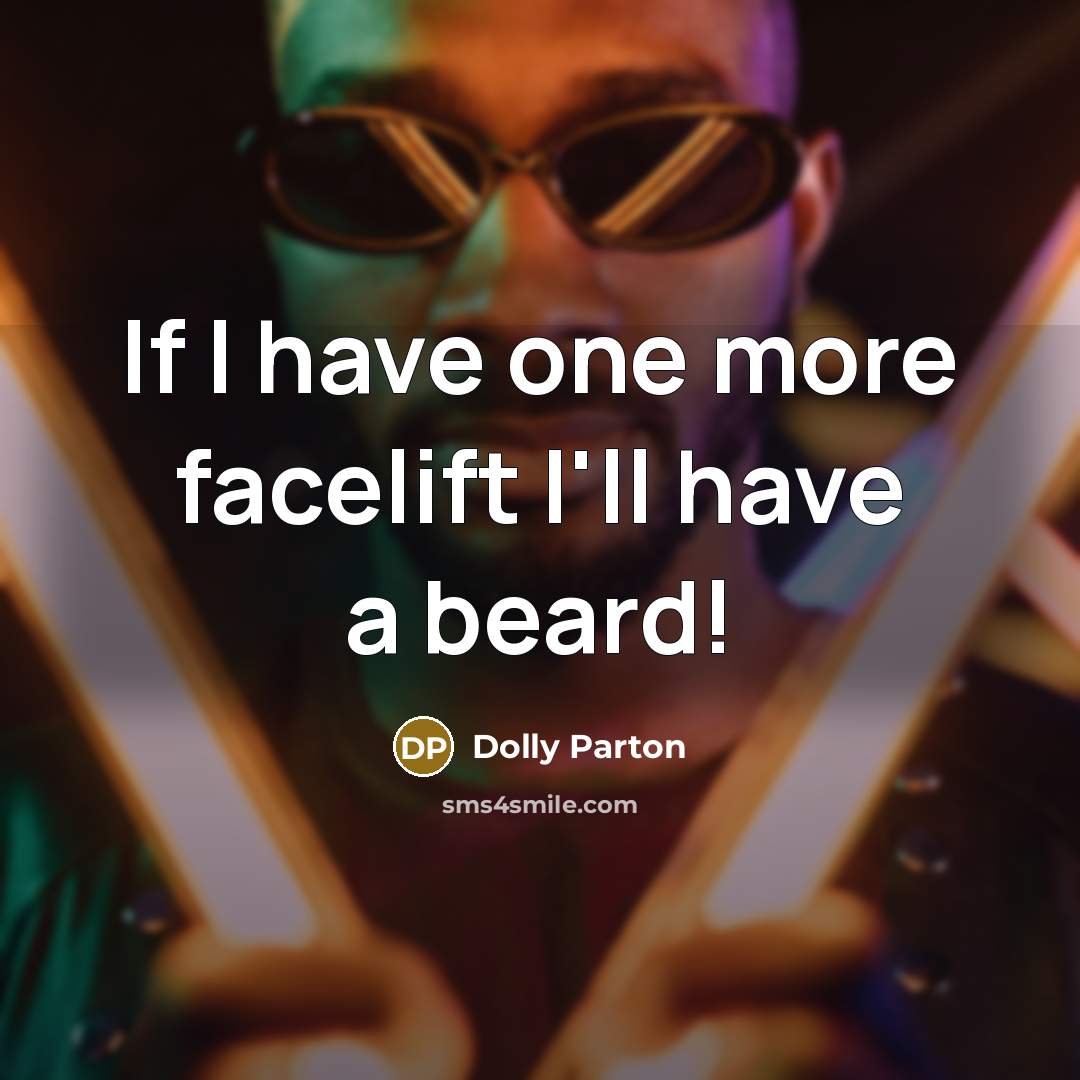“If I have one more facelift I'll have a beard!” quote by Dolly Parton