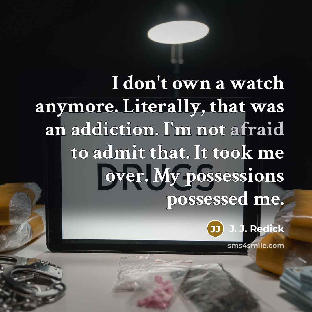 “I don't own a watch anymore. Literally, that was an addiction. I'm not afraid to admit that. It took me over. My possessions possessed me.” quote by J. J. Redick