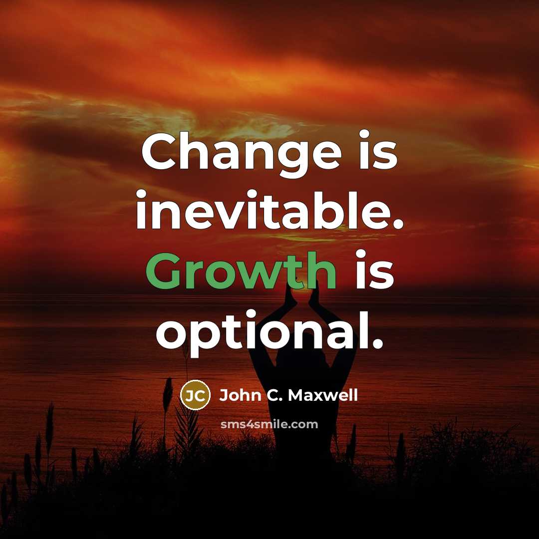 “Change is inevitable. Growth is optional.” quote by John C. Maxwell