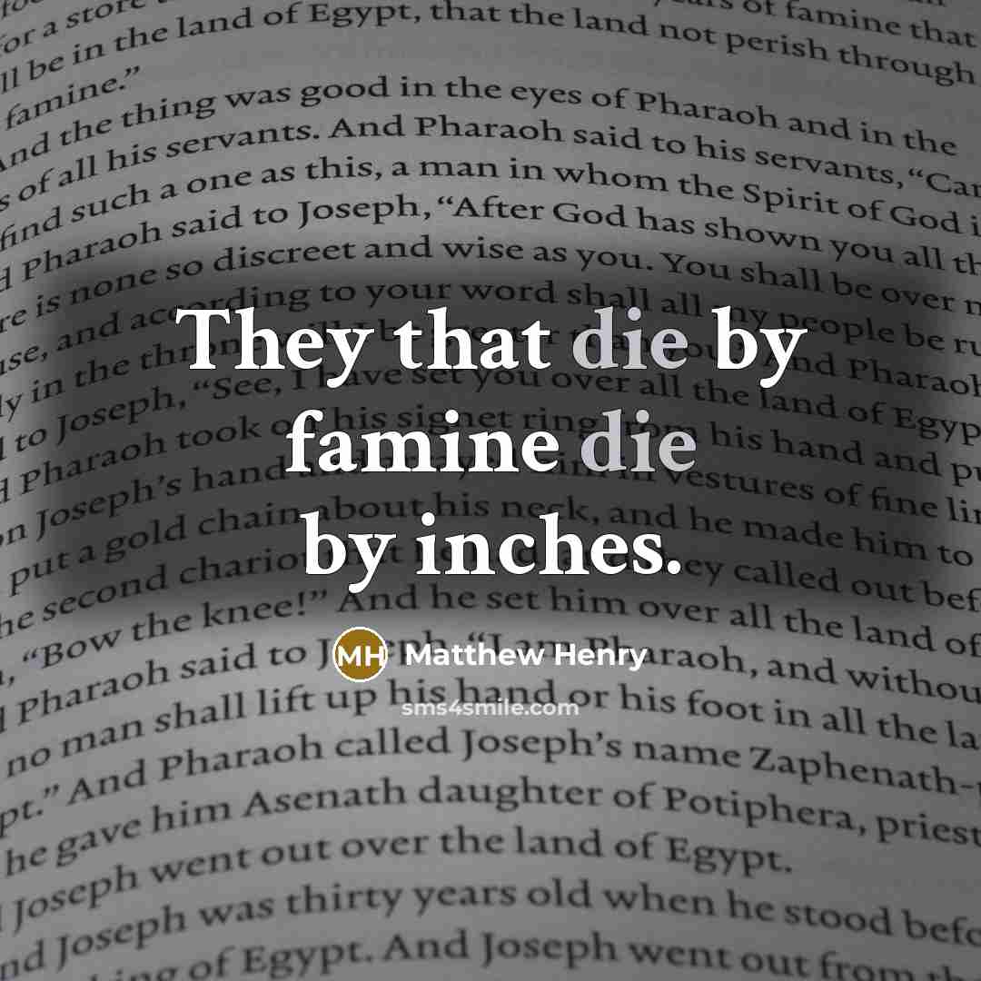 “They that die by famine die by inches.” quote by Matthew Henry