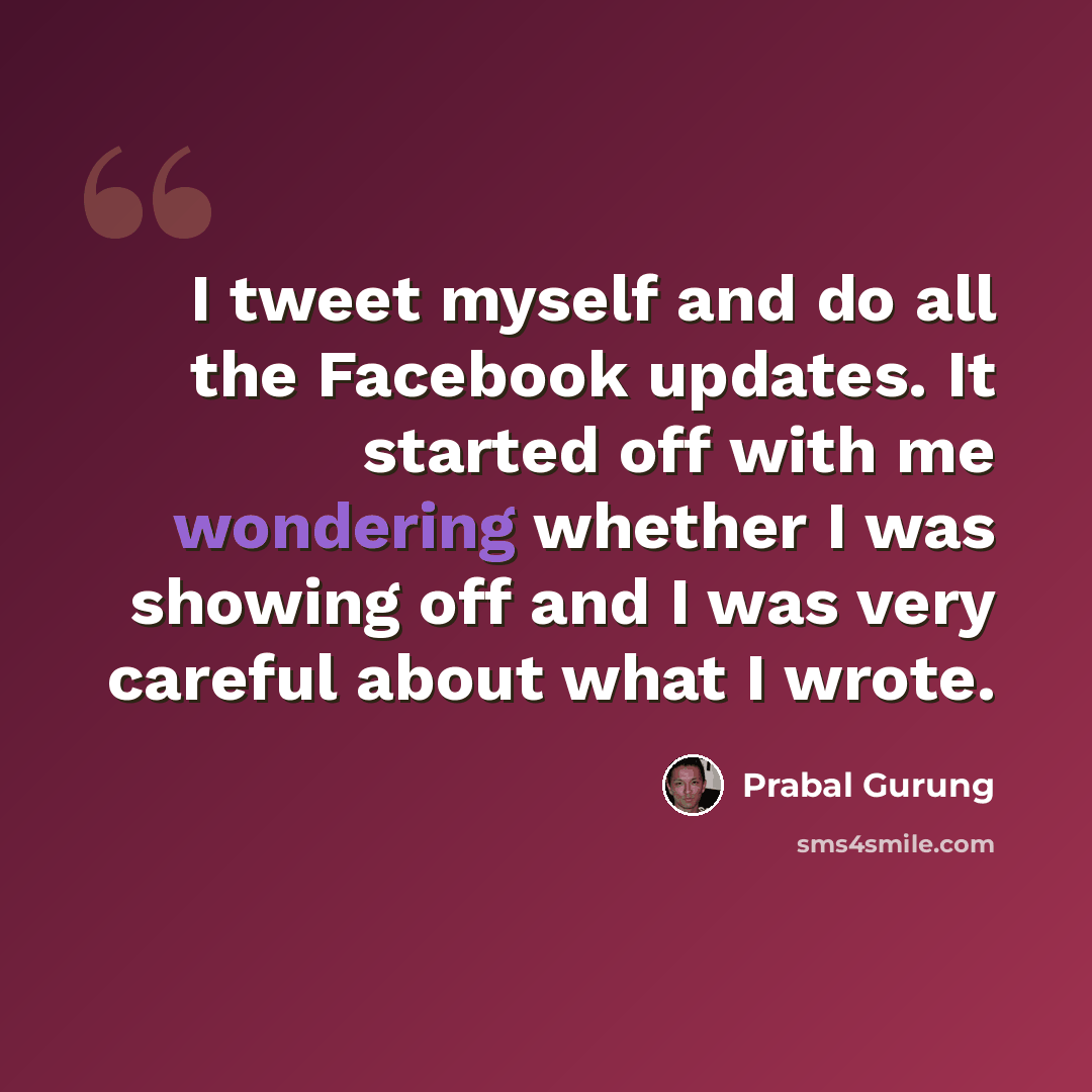 “I tweet myself and do all the Facebook updates. It started off with me wondering whether I was showing off and I was very careful about what I wrote.” quote by Prabal Gurung