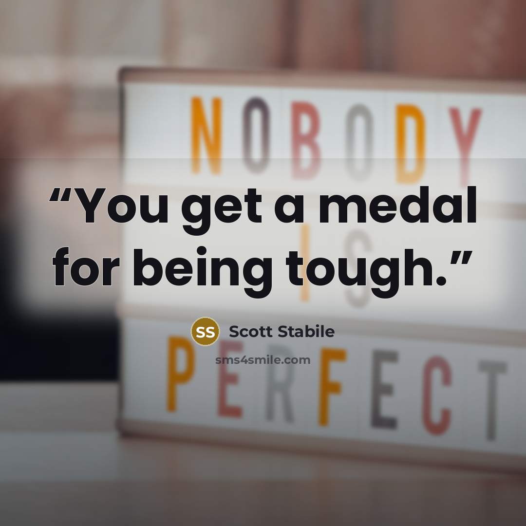 “You get a medal for being tough.” quote by Scott Stabile