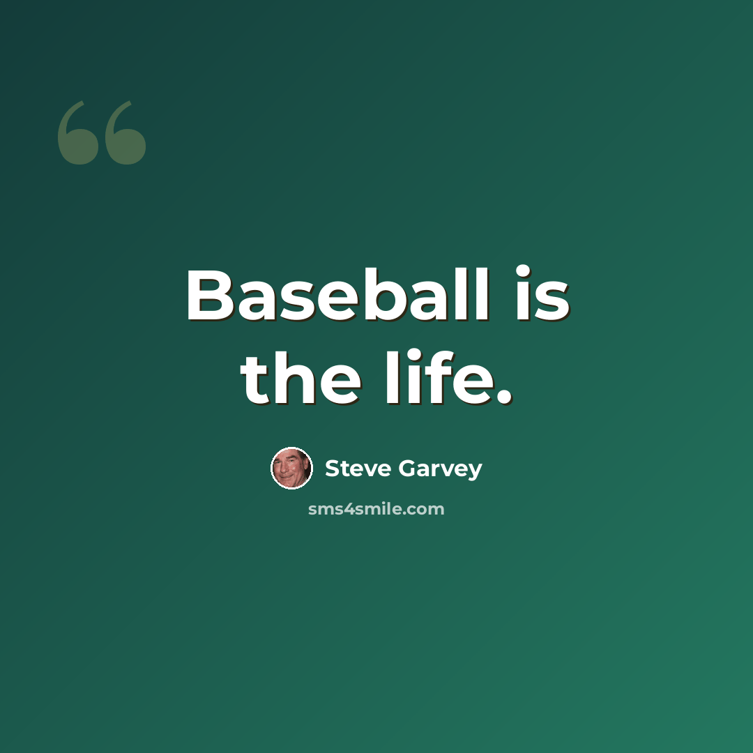 “Baseball is the life.” quote by Steve Garvey