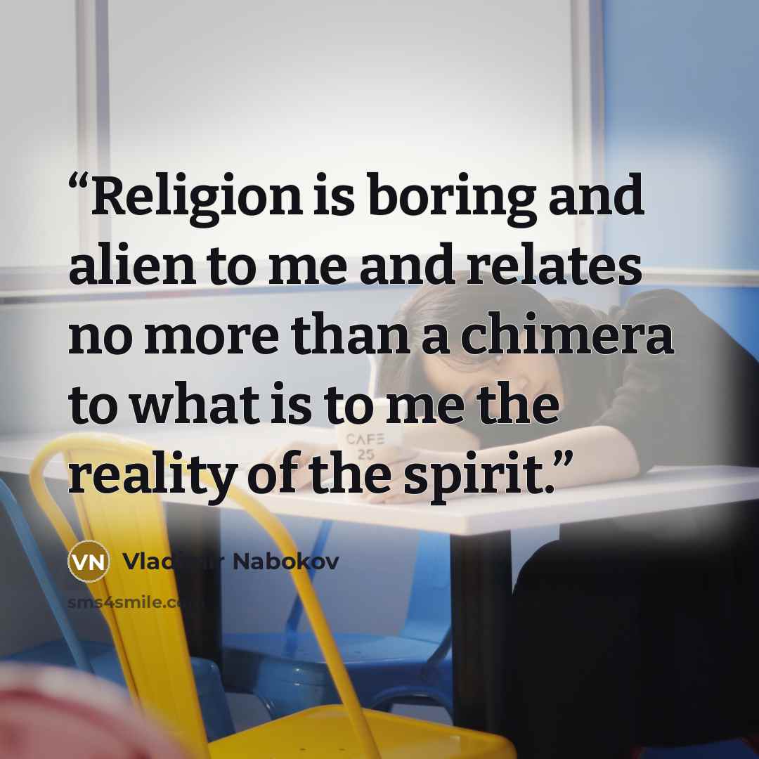 “Religion is boring and alien to me and relates no more than a chimera to what is to me the reality of the spirit.” quote by Vladimir Nabokov