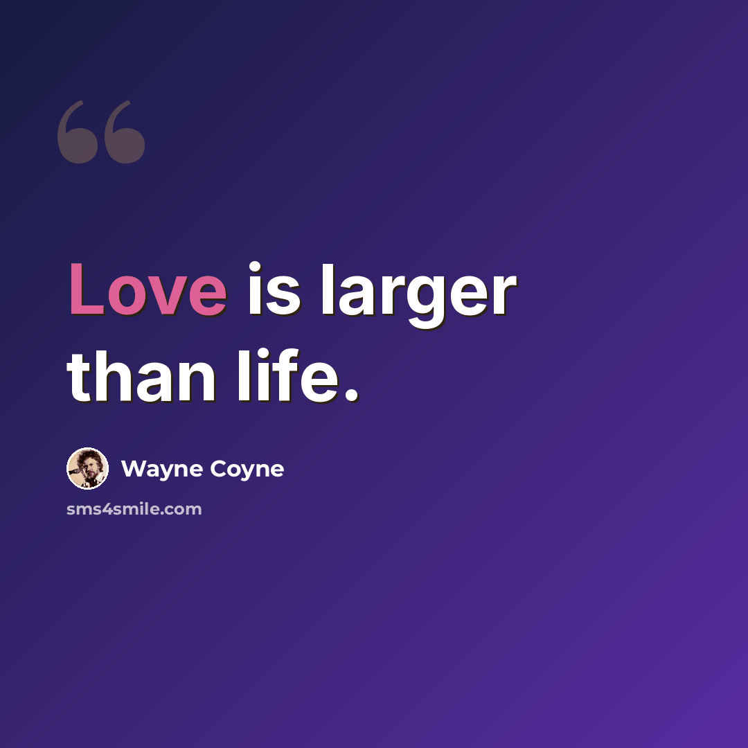 “Love is larger than life.” quote by Wayne Coyne