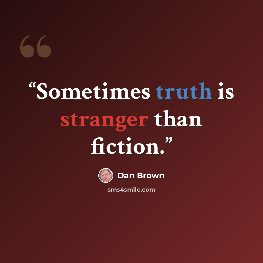 “Sometimes truth is stranger than fiction.” quote by Dan Brown