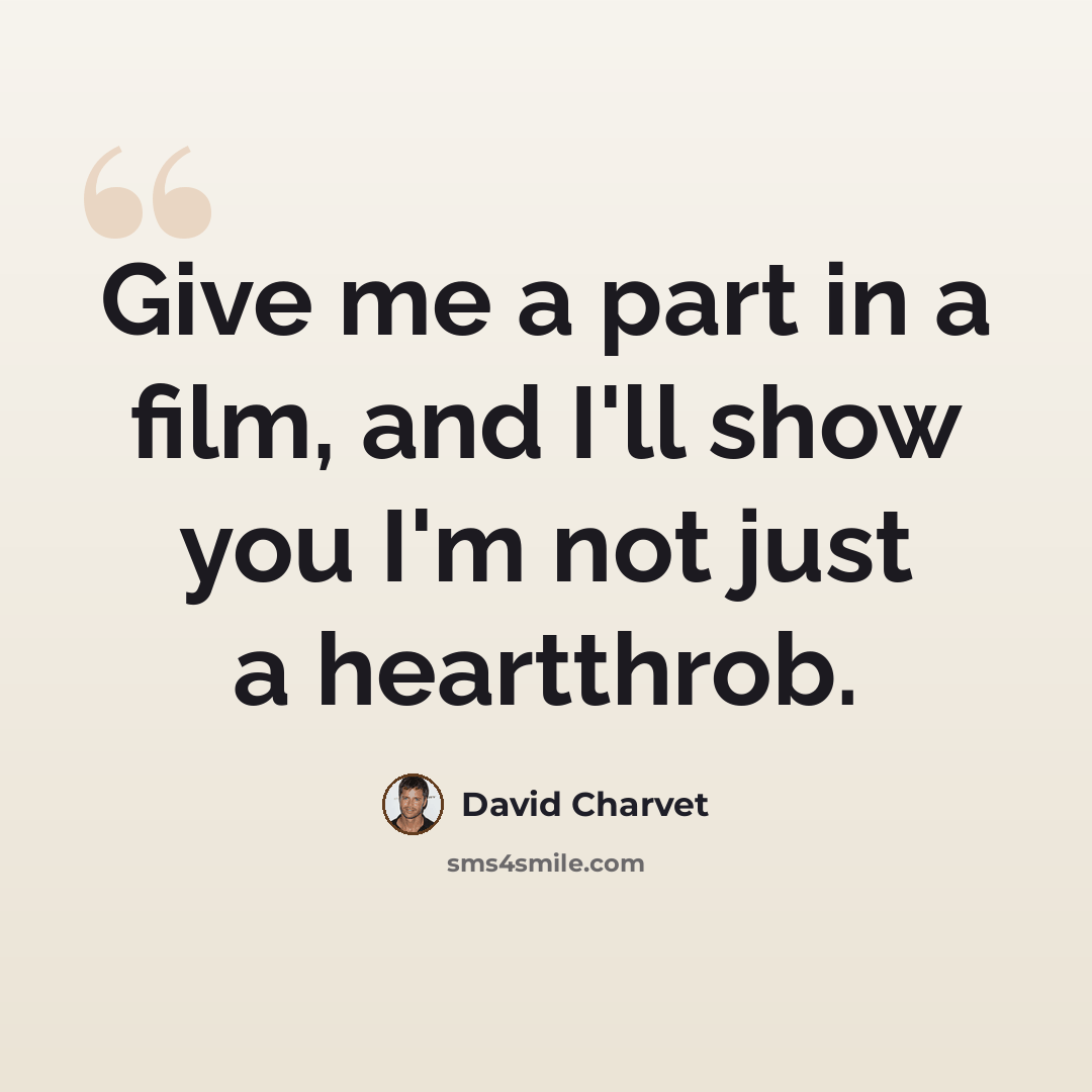 “Give me a part in a film, and I'll show you I'm not just a heartthrob.” quote by David Charvet