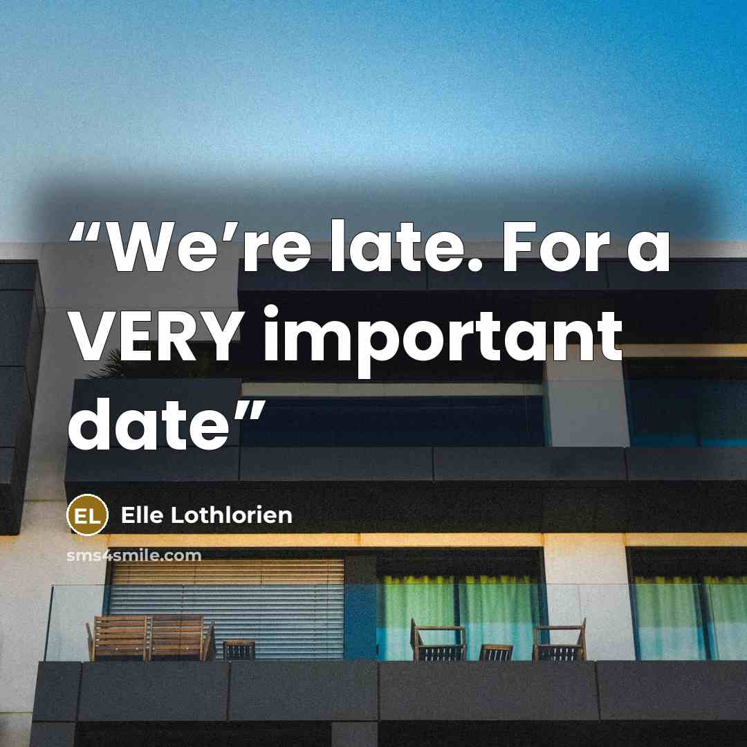“We’re late. For a VERY important date” quote by Elle Lothlorien