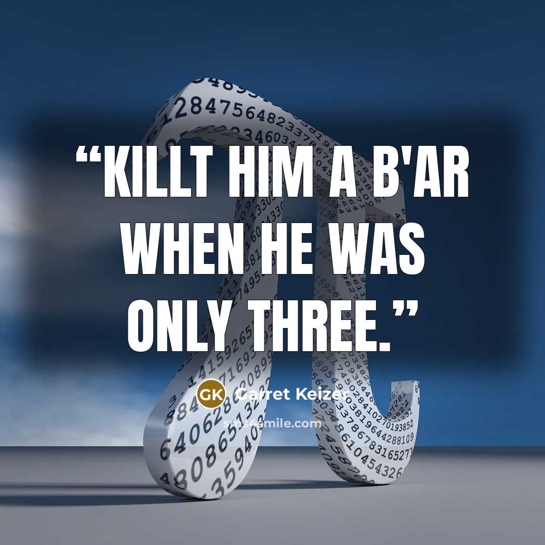 “Killt him a b'ar when he was only three.” quote by Garret Keizer