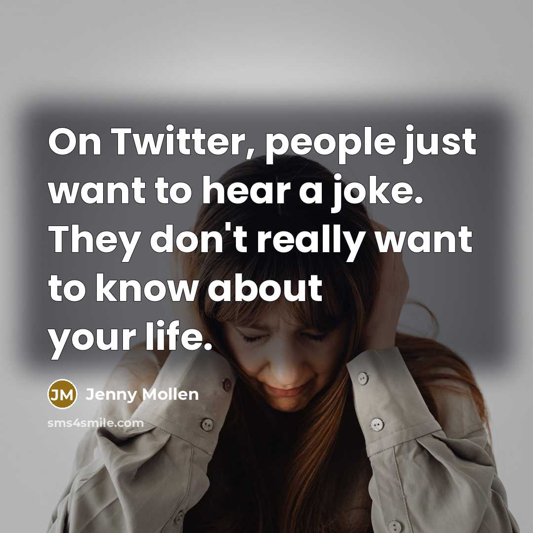 “On Twitter, people just want to hear a joke. They don't really want to know about your life.” quote by Jenny Mollen